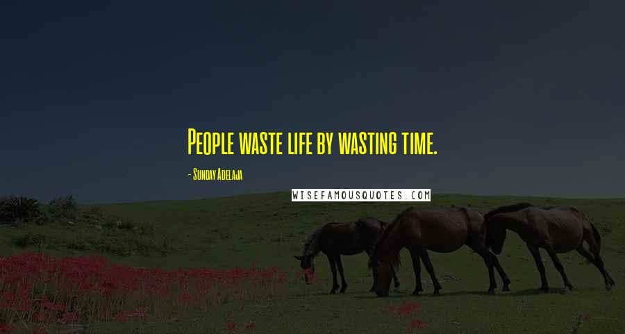 Sunday Adelaja Quotes: People waste life by wasting time.