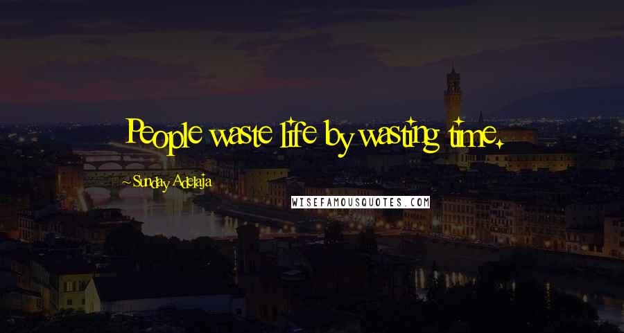 Sunday Adelaja Quotes: People waste life by wasting time.