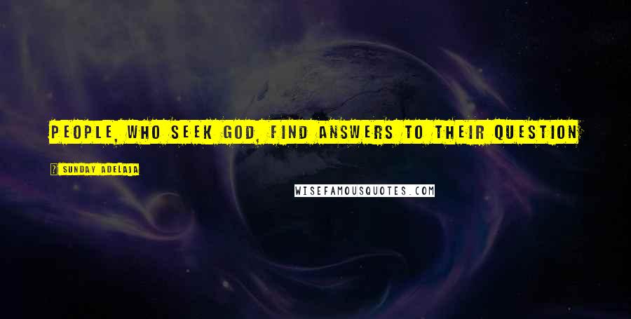 Sunday Adelaja Quotes: People, who seek God, find answers to their question