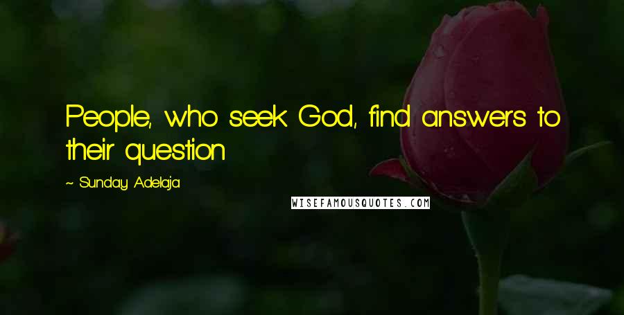 Sunday Adelaja Quotes: People, who seek God, find answers to their question