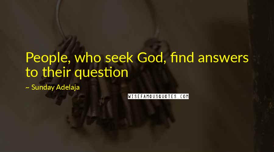 Sunday Adelaja Quotes: People, who seek God, find answers to their question