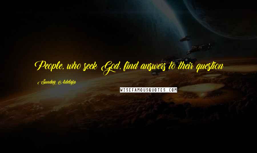 Sunday Adelaja Quotes: People, who seek God, find answers to their question