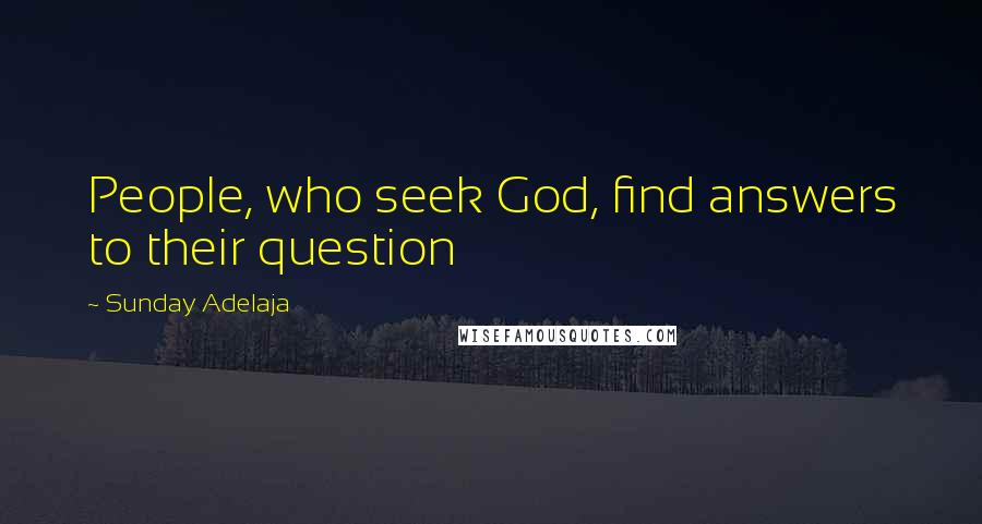 Sunday Adelaja Quotes: People, who seek God, find answers to their question