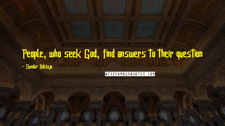 Sunday Adelaja Quotes: People, who seek God, find answers to their question