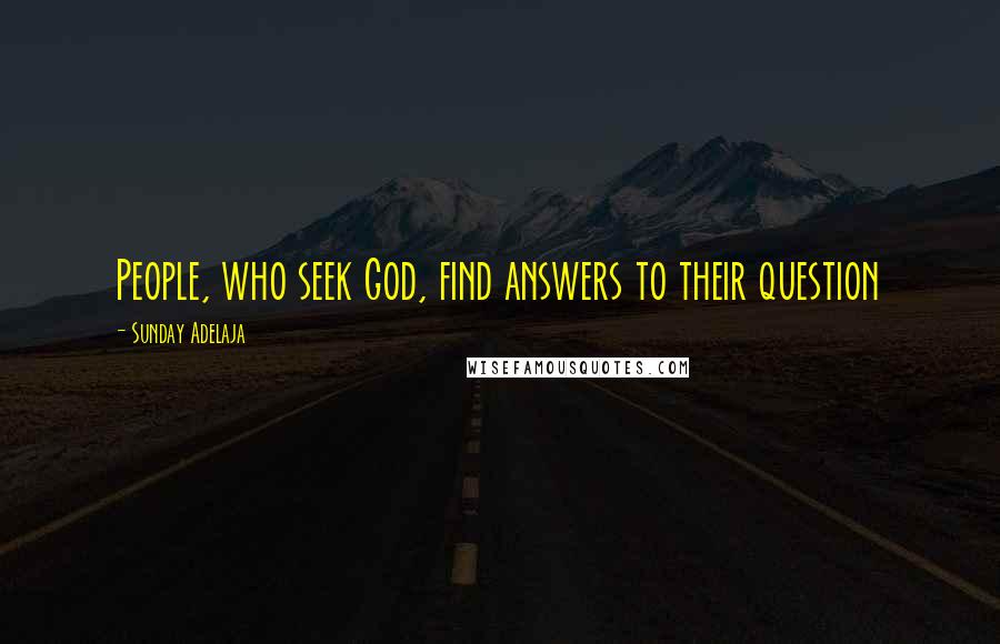 Sunday Adelaja Quotes: People, who seek God, find answers to their question