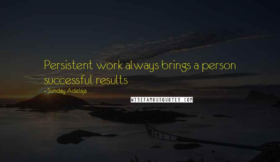 Sunday Adelaja Quotes: Persistent work always brings a person successful results