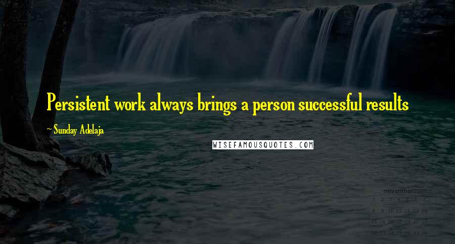 Sunday Adelaja Quotes: Persistent work always brings a person successful results