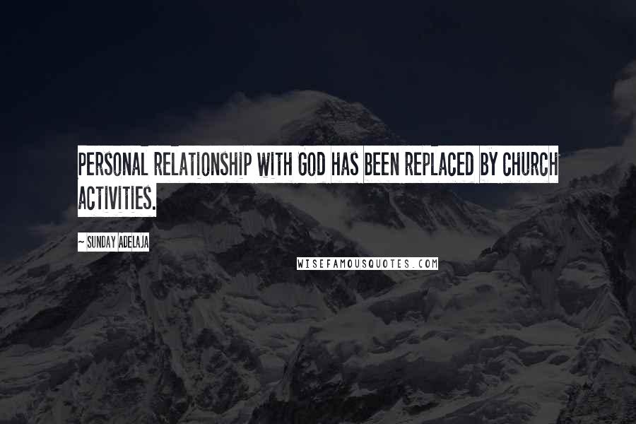 Sunday Adelaja Quotes: Personal relationship with God has been replaced by church activities.