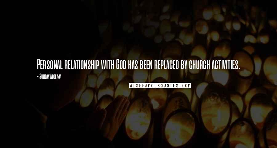 Sunday Adelaja Quotes: Personal relationship with God has been replaced by church activities.