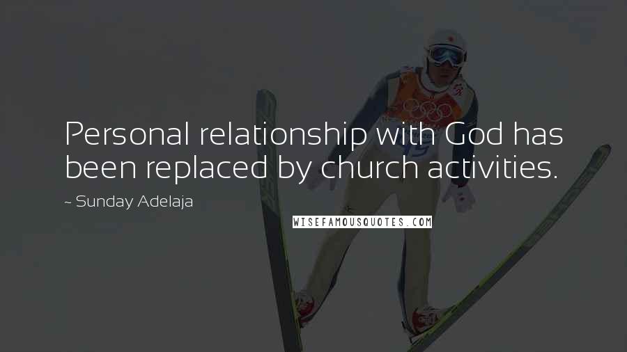 Sunday Adelaja Quotes: Personal relationship with God has been replaced by church activities.