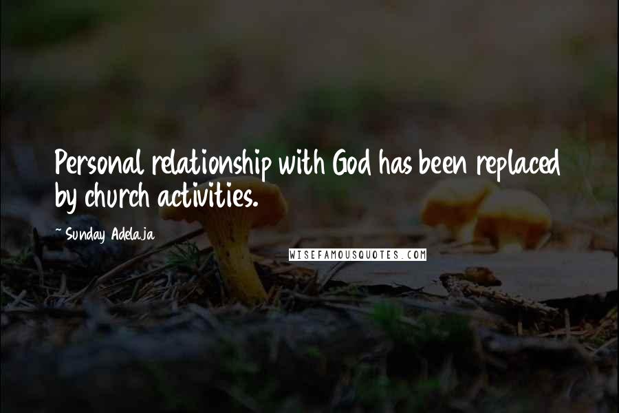 Sunday Adelaja Quotes: Personal relationship with God has been replaced by church activities.