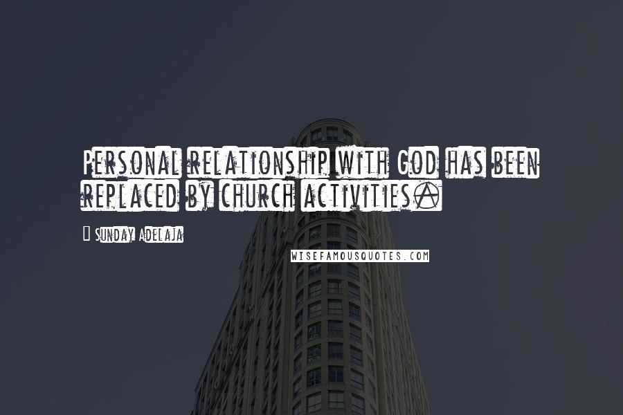 Sunday Adelaja Quotes: Personal relationship with God has been replaced by church activities.