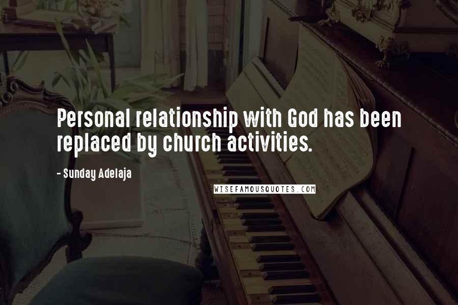 Sunday Adelaja Quotes: Personal relationship with God has been replaced by church activities.