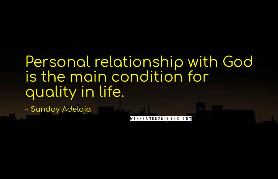 Sunday Adelaja Quotes: Personal relationship with God is the main condition for quality in life.