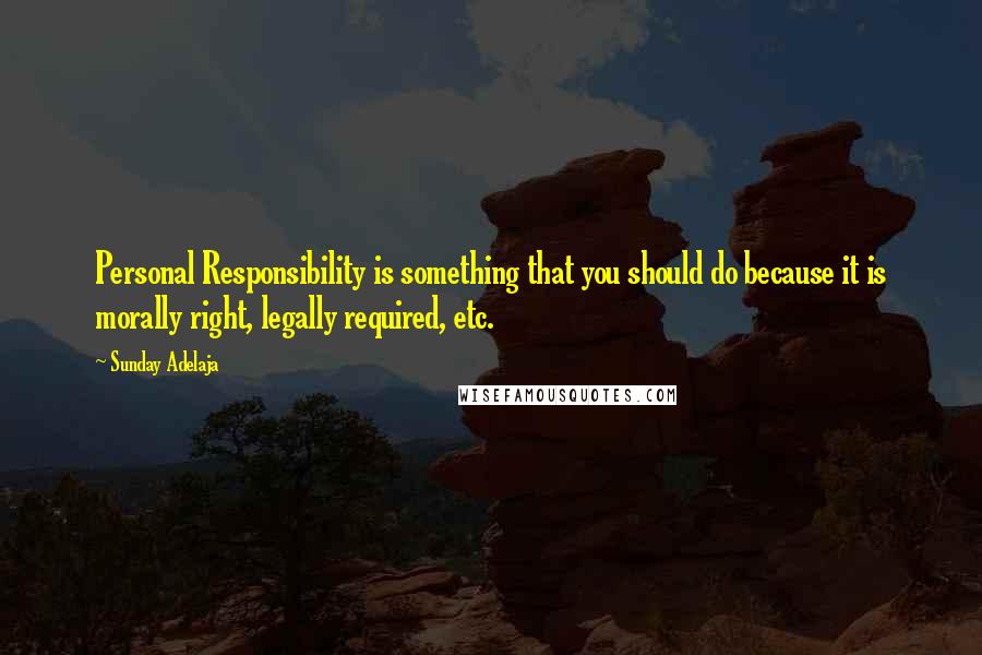 Sunday Adelaja Quotes: Personal Responsibility is something that you should do because it is morally right, legally required, etc.