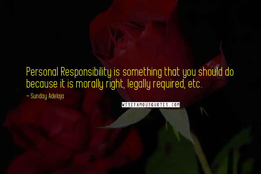 Sunday Adelaja Quotes: Personal Responsibility is something that you should do because it is morally right, legally required, etc.