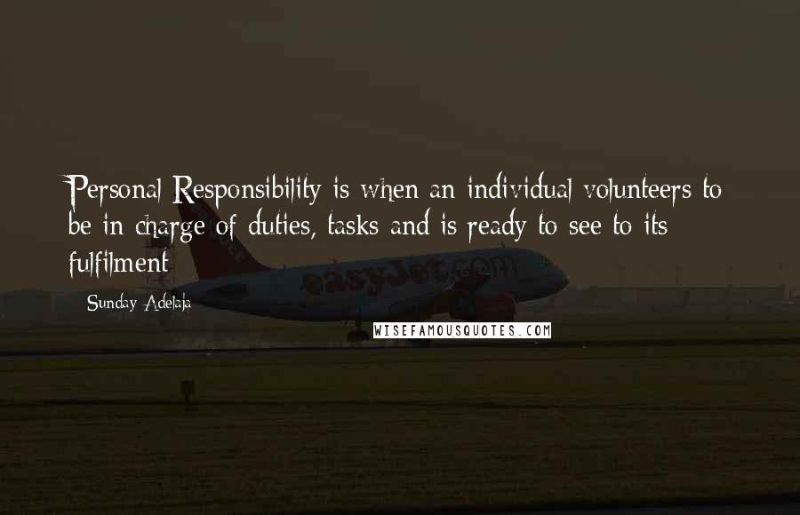 Sunday Adelaja Quotes: Personal Responsibility is when an individual volunteers to be in charge of duties, tasks and is ready to see to its fulfilment