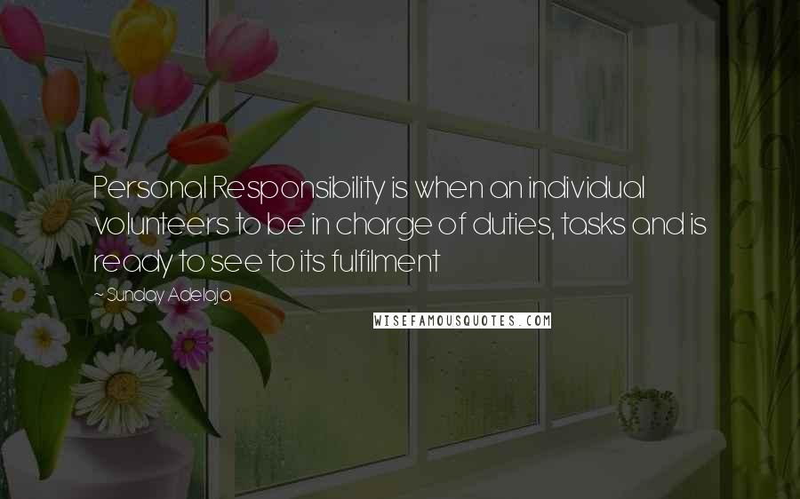 Sunday Adelaja Quotes: Personal Responsibility is when an individual volunteers to be in charge of duties, tasks and is ready to see to its fulfilment