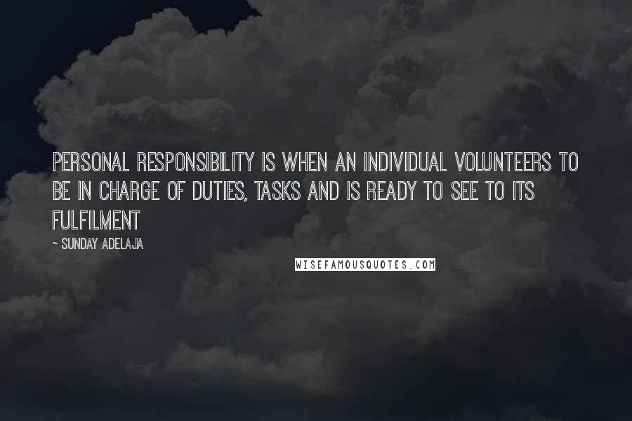 Sunday Adelaja Quotes: Personal Responsibility is when an individual volunteers to be in charge of duties, tasks and is ready to see to its fulfilment