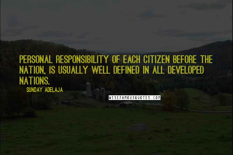 Sunday Adelaja Quotes: Personal Responsibility of each citizen before the nation, is usually well defined in all developed nations.