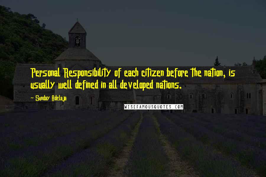 Sunday Adelaja Quotes: Personal Responsibility of each citizen before the nation, is usually well defined in all developed nations.