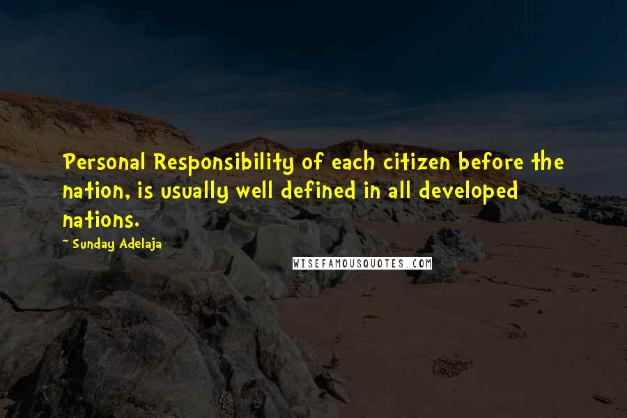 Sunday Adelaja Quotes: Personal Responsibility of each citizen before the nation, is usually well defined in all developed nations.