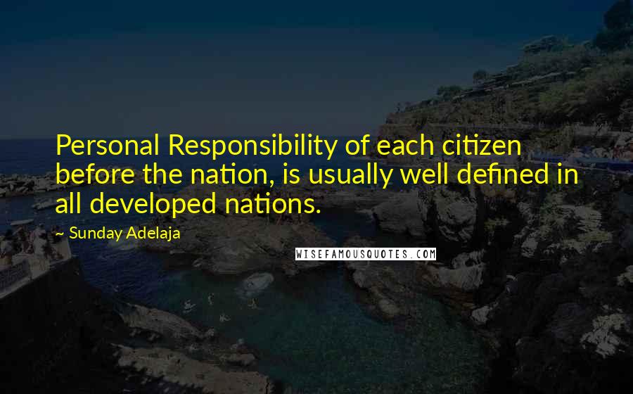 Sunday Adelaja Quotes: Personal Responsibility of each citizen before the nation, is usually well defined in all developed nations.