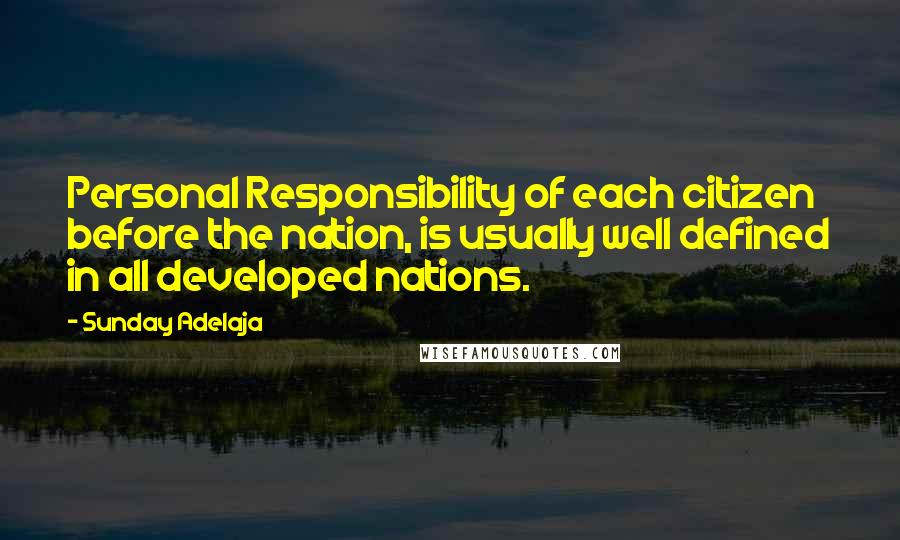 Sunday Adelaja Quotes: Personal Responsibility of each citizen before the nation, is usually well defined in all developed nations.