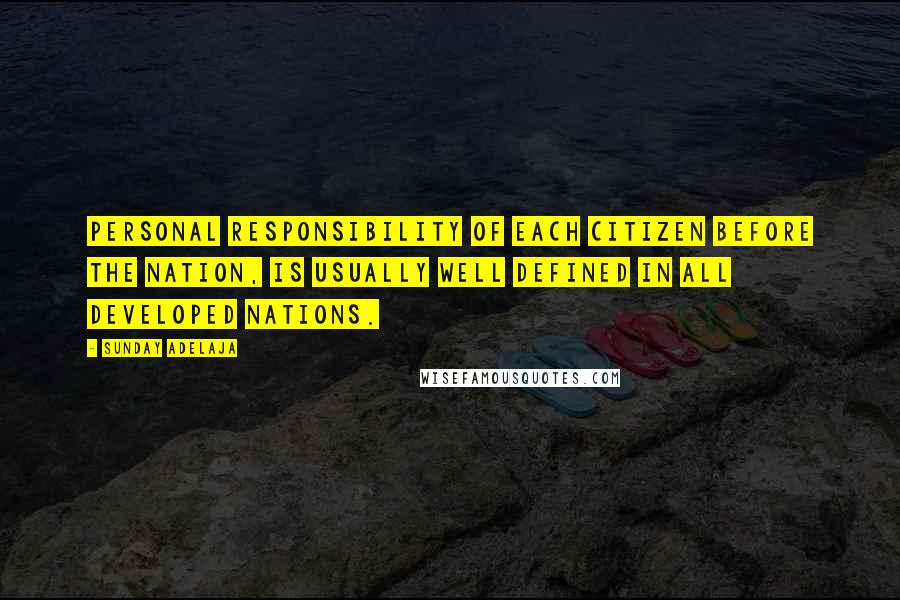 Sunday Adelaja Quotes: Personal Responsibility of each citizen before the nation, is usually well defined in all developed nations.