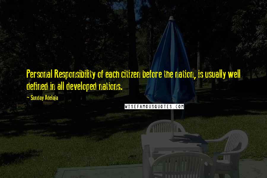 Sunday Adelaja Quotes: Personal Responsibility of each citizen before the nation, is usually well defined in all developed nations.