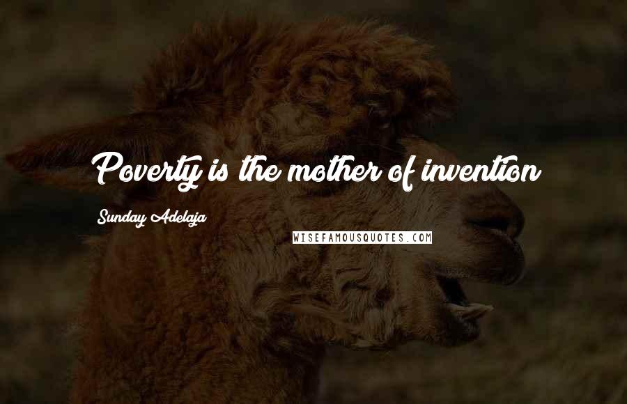 Sunday Adelaja Quotes: Poverty is the mother of invention