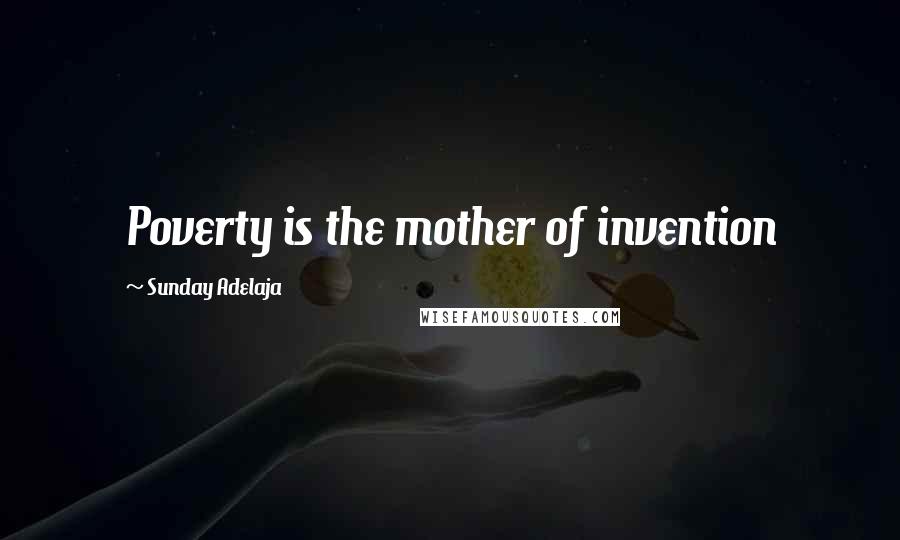 Sunday Adelaja Quotes: Poverty is the mother of invention