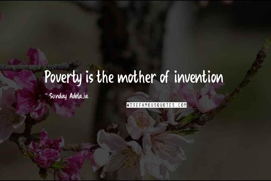 Sunday Adelaja Quotes: Poverty is the mother of invention