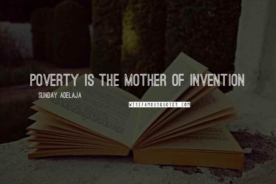 Sunday Adelaja Quotes: Poverty is the mother of invention