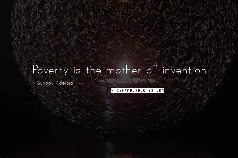 Sunday Adelaja Quotes: Poverty is the mother of invention