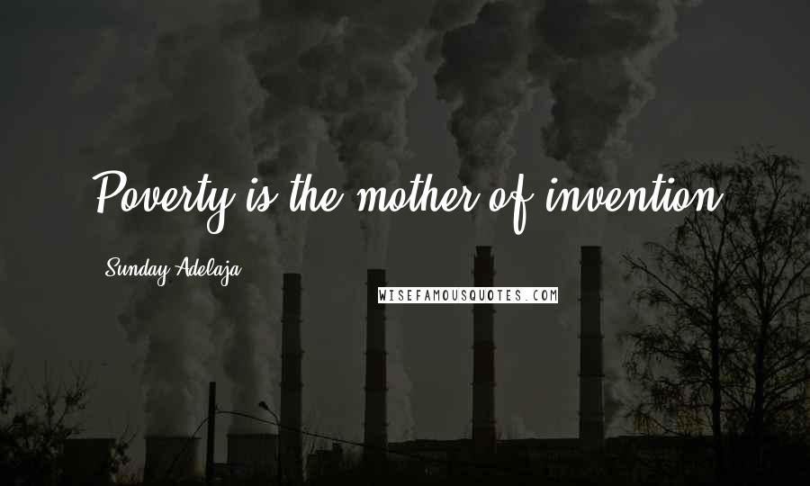 Sunday Adelaja Quotes: Poverty is the mother of invention