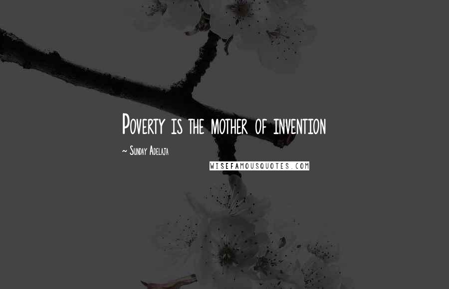 Sunday Adelaja Quotes: Poverty is the mother of invention