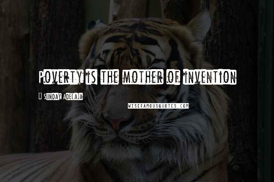 Sunday Adelaja Quotes: Poverty is the mother of invention