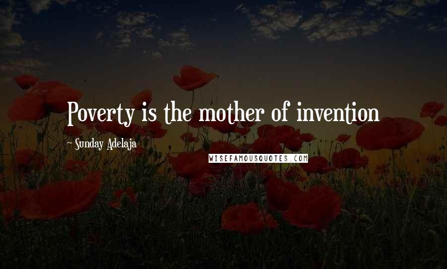 Sunday Adelaja Quotes: Poverty is the mother of invention