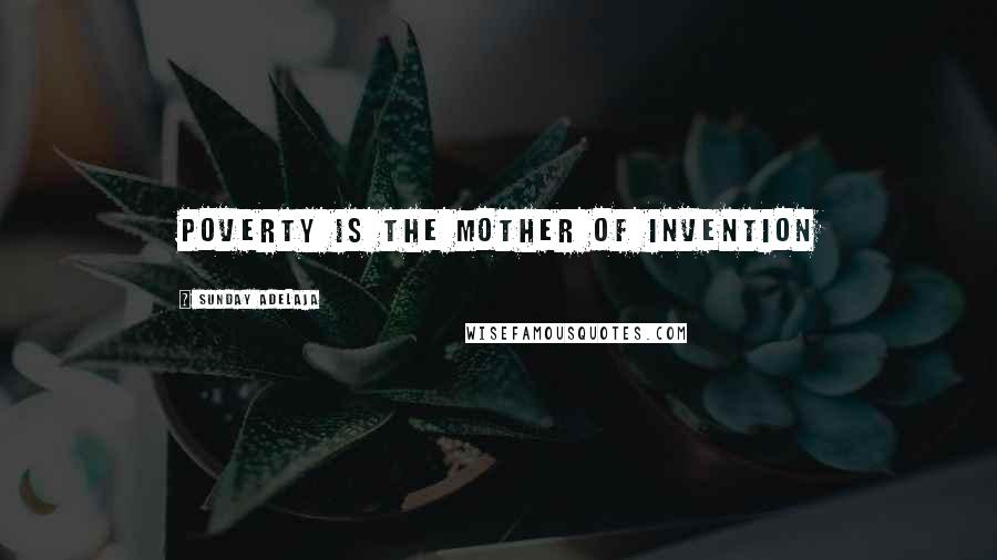 Sunday Adelaja Quotes: Poverty is the mother of invention