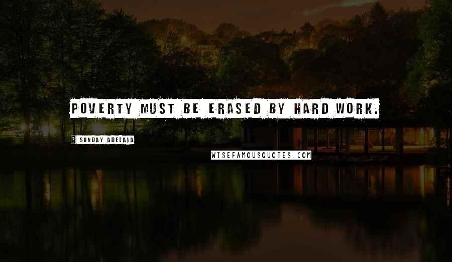 Sunday Adelaja Quotes: Poverty must be erased by hard work.