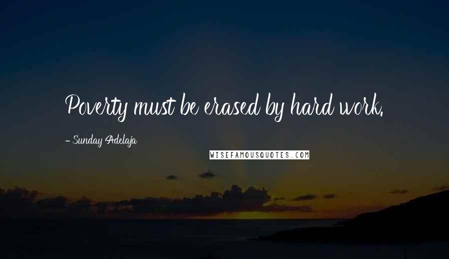 Sunday Adelaja Quotes: Poverty must be erased by hard work.