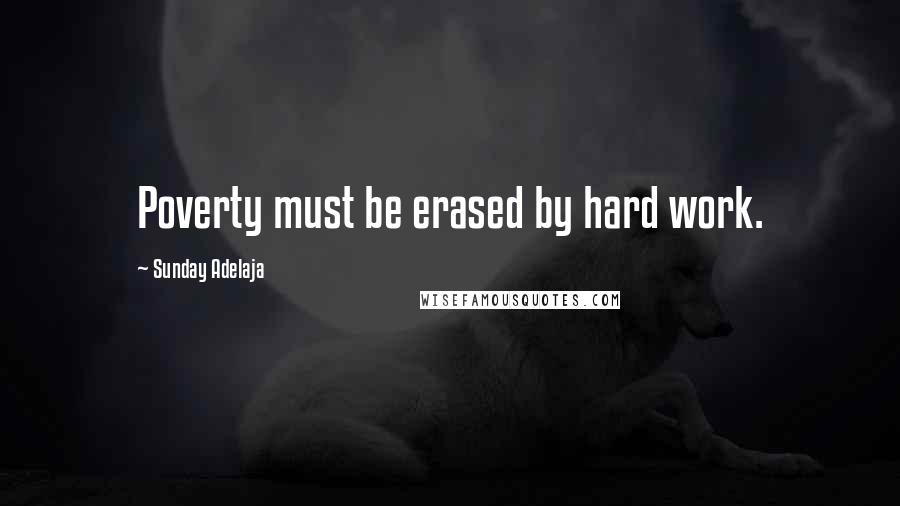 Sunday Adelaja Quotes: Poverty must be erased by hard work.