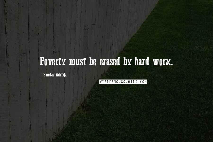 Sunday Adelaja Quotes: Poverty must be erased by hard work.