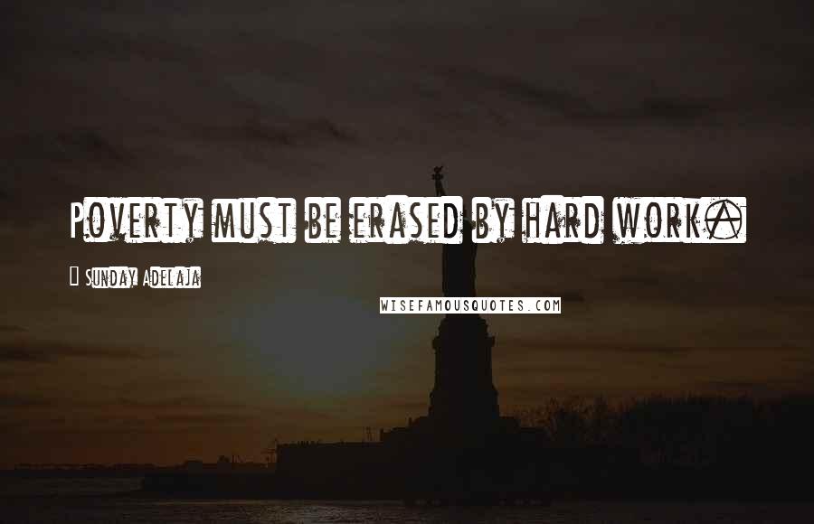 Sunday Adelaja Quotes: Poverty must be erased by hard work.