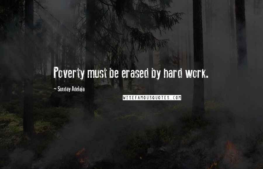 Sunday Adelaja Quotes: Poverty must be erased by hard work.