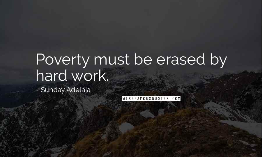 Sunday Adelaja Quotes: Poverty must be erased by hard work.