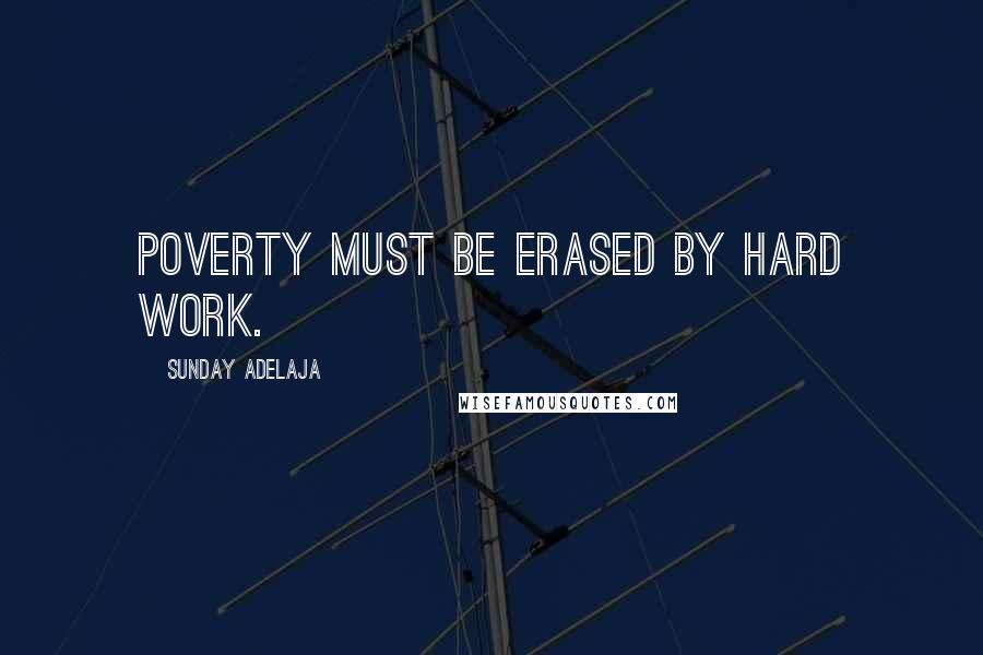 Sunday Adelaja Quotes: Poverty must be erased by hard work.