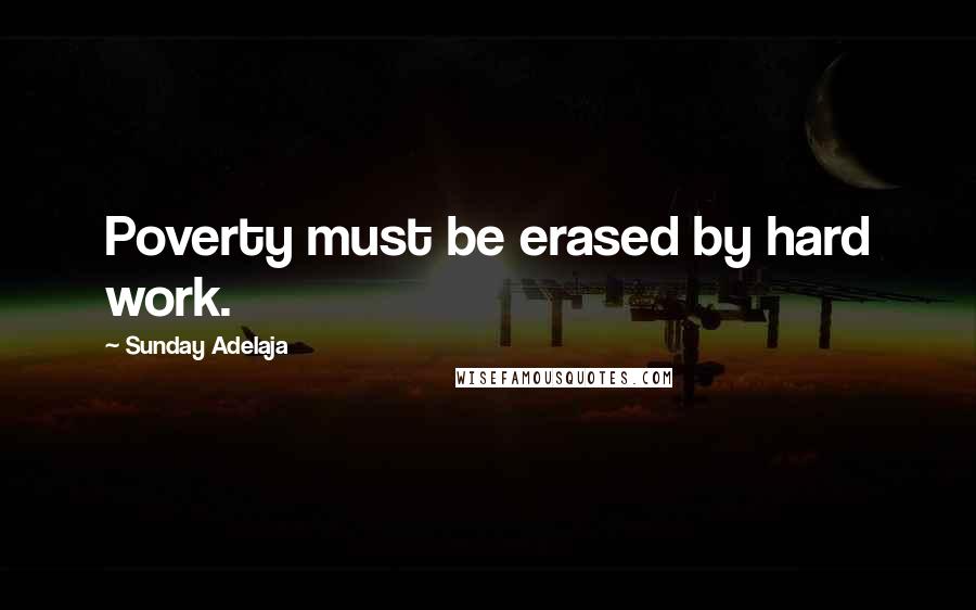 Sunday Adelaja Quotes: Poverty must be erased by hard work.