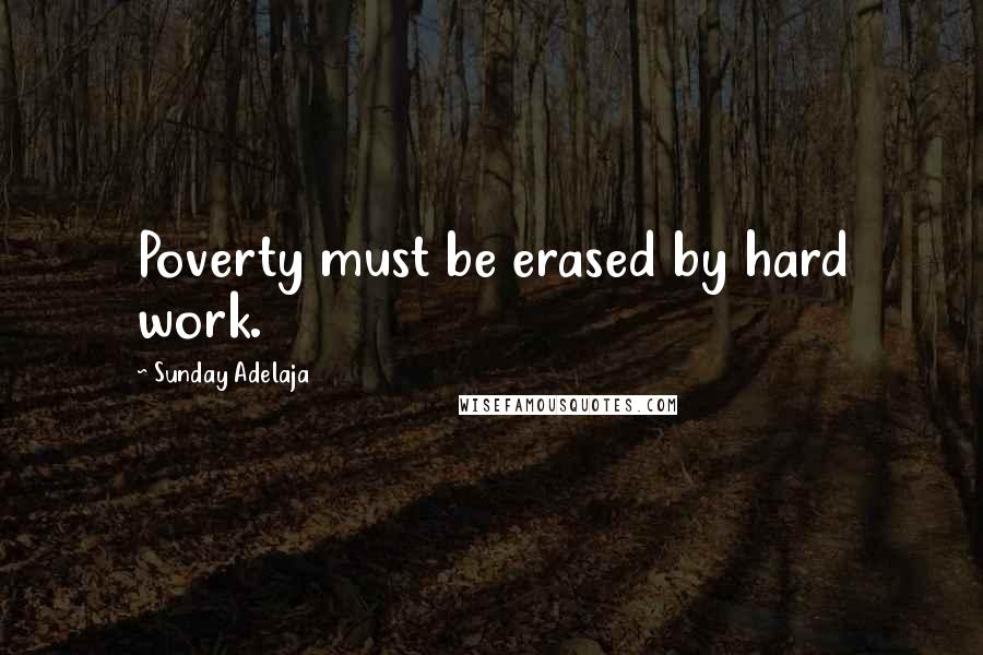 Sunday Adelaja Quotes: Poverty must be erased by hard work.